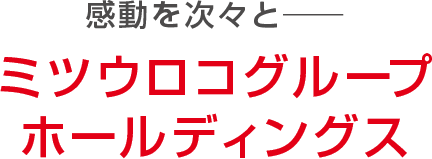 感動を次々と　ミツウロコグループホールディングス